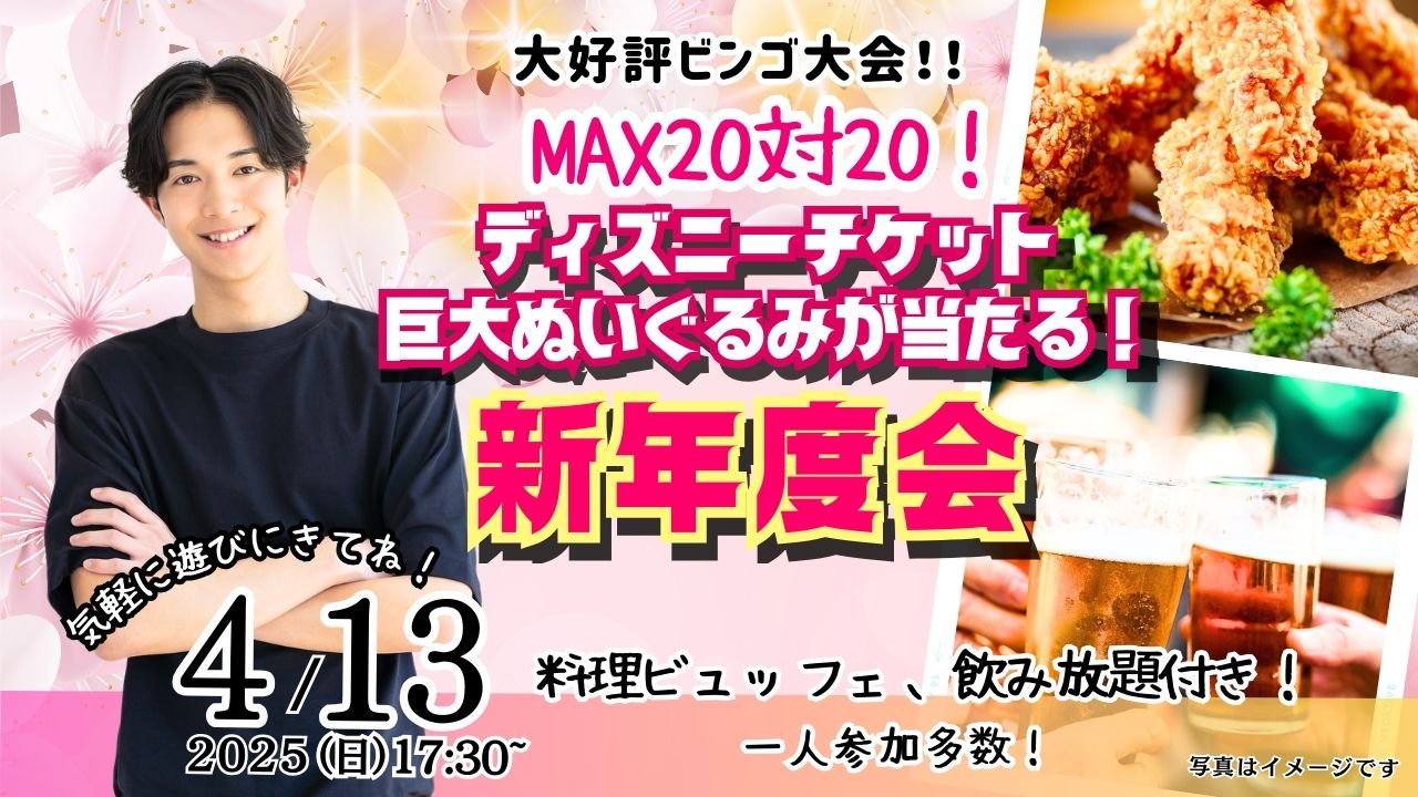 4月13日(日)17時30分～MAX20対20！ディズニーチケットや巨大ぬいぐるみが当るビンゴ大会＆新年度会！